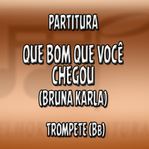 Que Bom Que Você Chegou (Bruna Karla) – Trompete (Bb)
