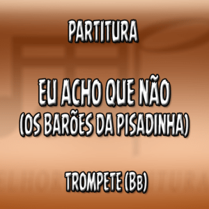 Eu Acho Que Não (Os Barões da Pisadinha) – Trompete (Bb)