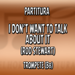 I Don’t Want To Talk About It (Rod Stewart) – Trompete (Bb)