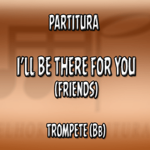 I’ll Be There For You (Friends) – Trompete (Bb)