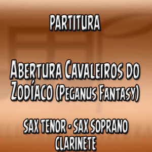 Abertura Cavaleiros do Zodíaco – Sax Tenor-Soprano-Clarinete (Bb)