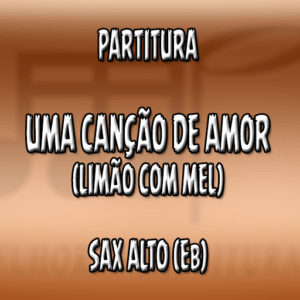 Uma Canção de Amor (Limão com Mel) - Sax Alto (Eb)