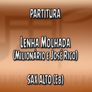 Lenha Molhada (Milionário e José Rico) - Sax Alto (Eb)