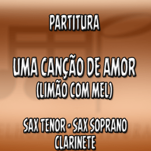 Uma Canção de Amor (Limão com Mel) - Sax Tenor-Soprano-Clarinete (Bb)