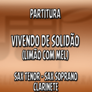 Vivendo de Solidão (Limão com Mel) – Sax Tenor-Soprano-Clarinete (Bb)