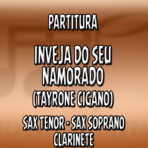 Inveja do Seu Namorado (Tayrone) – Sax Tenor-Soprano-Clarinete (Bb)