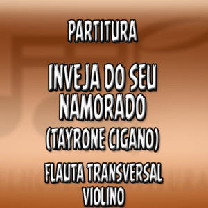 Inveja do Seu Namorado (Tayrone) – Flauta-Violino (C)