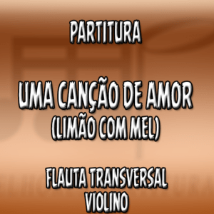 Uma Canção de Amor (Limão com Mel) - Flauta-Violino (C)