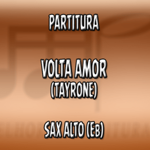Volta Amor (Tayrone) – Sax Alto (Eb)