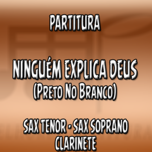 Ninguém Explica Deus (Preto no Branco) - Sax Tenor-Soprano-Clarinete (Bb)