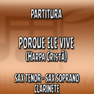 Porque Ele Vive (Harpa Cristã) - Sax Tenor-Soprano-Clarinete (Bb)
