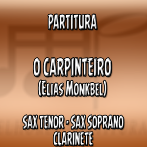 O Carpinteiro (Elias Monkbel) – Sax Tenor-Soprano-Clarinete (Bb)