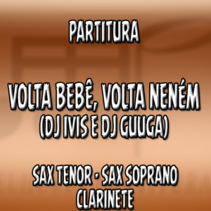 Volta Bebê, Volta Neném (DJ Ivis e DJ Guuga) - Sax Tenor-Soprano-Clarinete (Bb)