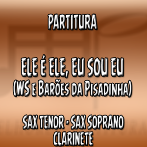 Ele É Ele Eu Sou Eu (WS e Barões da Pisadinha) - Sax Tenor-Soprano-Clarinete (Bb)
