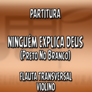 Ninguém Explica Deus (Preto no Branco) - Flauta-Violino (C)