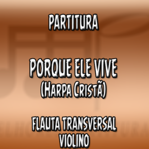Porque Ele Vive (Harpa Cristã) - Flauta-Violino (C)