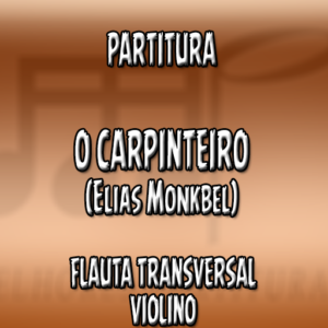 O Carpinteiro (Elias Monkbel) – Flauta-Violino (C)