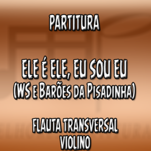 Ele É Ele Eu Sou Eu (WS e Barões da Pisadinha) - Flauta-Violino (C)