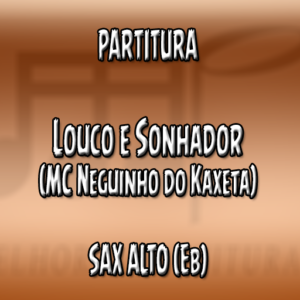 Louco e Sonhador (MC Neguinho do Kaxeta) – Sax Alto (Eb)