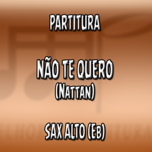 Não Te Quero (Nattan) - Sax Alto (Eb)