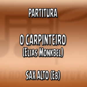 O Carpinteiro (Elias Monkbel) – Sax Alto (Eb)