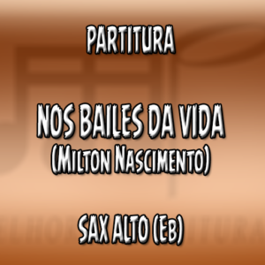 Nos Bailes da Vida (Milton Nascimento) – Sax Alto (Eb)