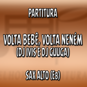 Volta Bebê, Volta Neném (DJ Ivis e DJ Guuga) - Sax Alto (Eb)