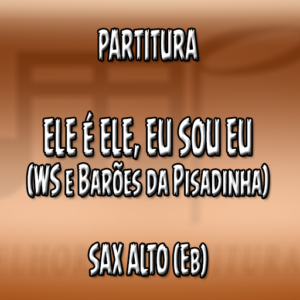 Ele É Ele Eu Sou Eu (WS e Barões da Pisadinha) – Sax Alto (Eb)