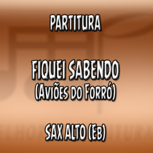 Fiquei Sabendo (Aviões do Forró) – Sax Alto (Eb)