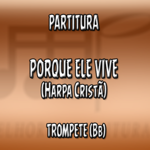 Porque Ele Vive (Harpa Cristã) - Trompete (Bb)