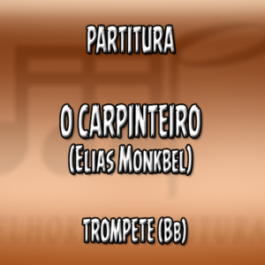 O Carpinteiro (Elias Monkbel) – Trompete (Bb)