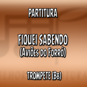 Fiquei Sabendo (Aviões do Forró) - Trompete (Bb)