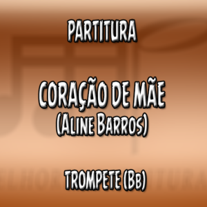 Coração de Mãe (Aline Barros) - Trompete (Bb)