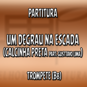 Um Degrau na Escada (Calcinha Preta Part. Gusttavo Lima) - Trompete (Bb)