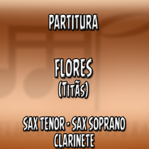 Flores (Titãs) - Sax Tenor-Soprano-Clarinete (Bb)