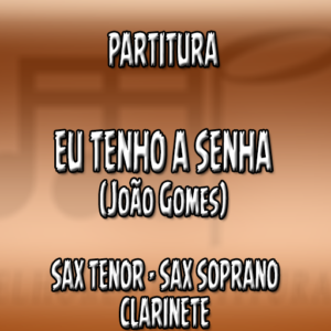 Eu Tenho A Senha (João Gomes) – Sax Tenor-Soprano-Clarinete (Bb)