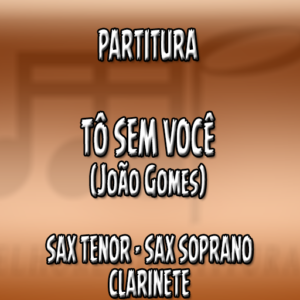 Tô Sem Você (João Gomes) - Sax Tenor-Soprano-Clarinete (Bb)