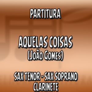 Aquelas Coisas (João Gomes) - Sax Tenor-Soprano-Clarinete (Bb)