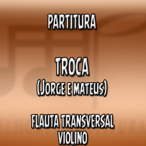 Troca (Jorge & Mateus) - Flauta-Violino (C)