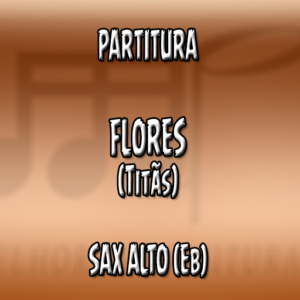 Flores (Titãs) – Sax Alto (Eb)