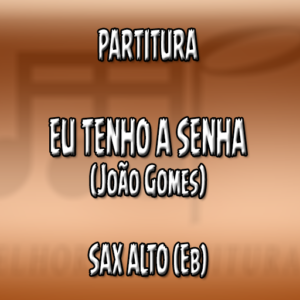 Eu Tenho A Senha (João Gomes) - Sax Alto (Eb)