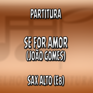 Se For Amor (João Gomes) - Sax Alto (Eb)