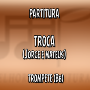 Troca (Jorge & Mateus) – Trompete (Bb)
