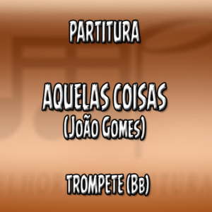 Aquelas Coisas (João Gomes) - Trompete (Bb)