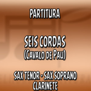 Seis Cordas (Cavalo de Pau) - Sax Tenor-Soprano-Clarinete (Bb)