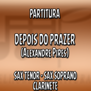 Depois do Prazer (Alexandre Pires) – Sax Tenor-Soprano-Clarinete (Bb)