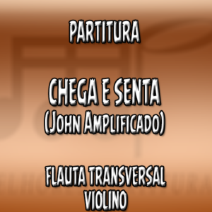 Chega e Senta (John Amplificado) - Flauta-Violino (C)