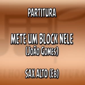 Mete Um Block Nele (João Gomes) - Sax Alto (Eb)