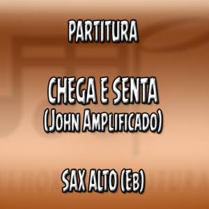 Chega e Senta (John Amplificado) - Sax Alto (Eb)