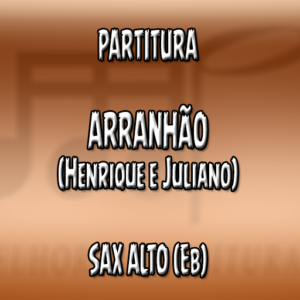 Arranhão (Henrique e Juliano) – Sax Alto (Eb)